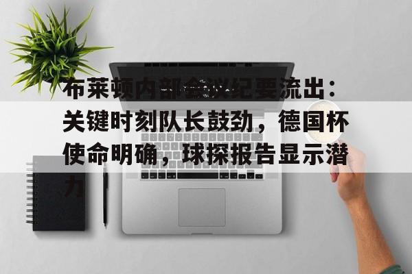 爱游戏登录 -布莱顿内部会议纪要流出：关键时刻队长鼓劲，德国杯使命明确，球探报告显示潜力(休顿布莱顿主教练2009)